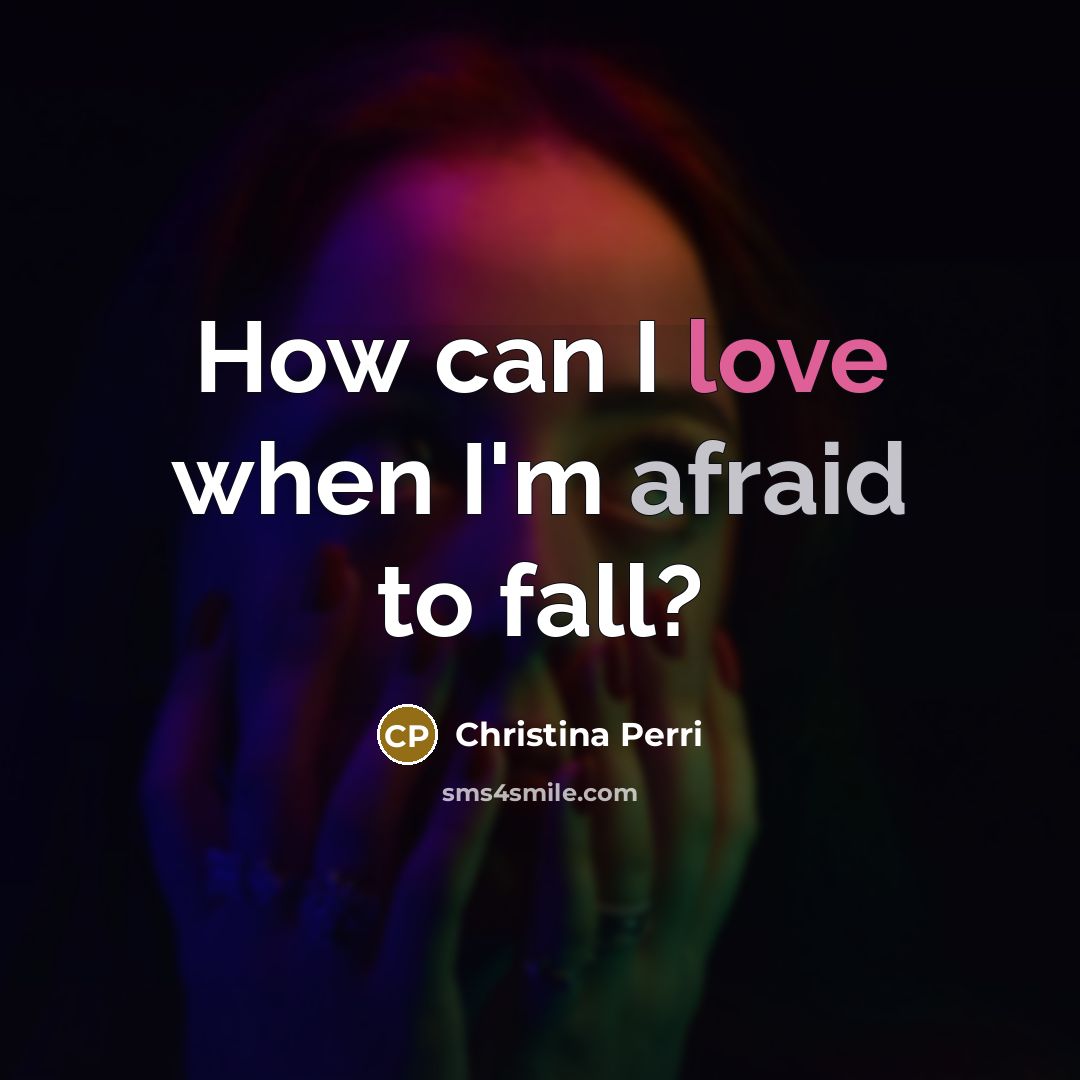 “How can I love when I'm afraid to fall?” quote by Christina Perri