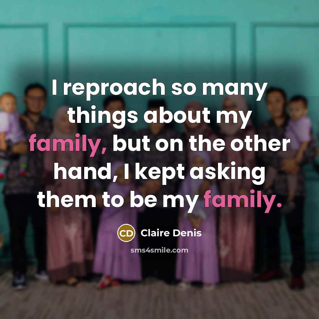“I reproach so many things about my family, but on…” quote by Claire Denis