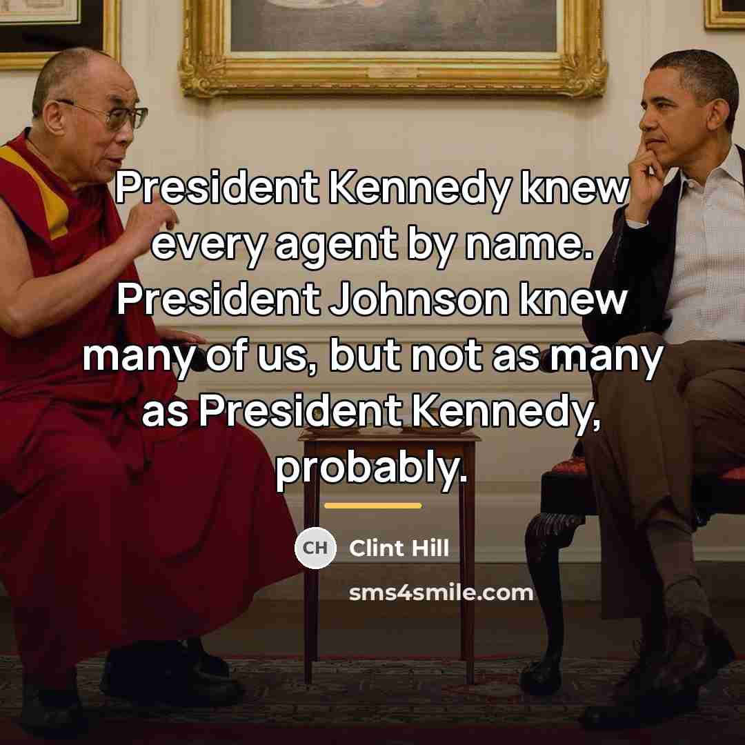 “President Kennedy knew every agent by name. President Johnson knew…” quote by Clint Hill