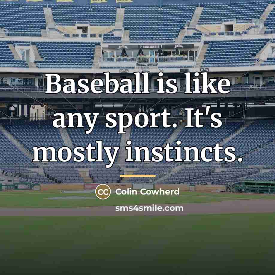“Baseball is like any sport. It's mostly instincts.…” quote by Colin Cowherd