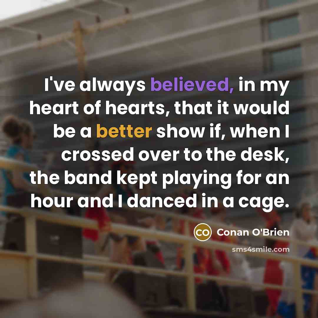 “I've always believed, in my heart of hearts, that it…” quote by Conan O'Brien