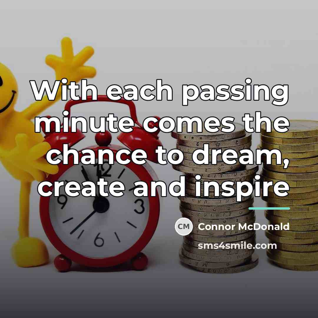 “With each passing minute comes the chance to dream, create…” quote by Anonymous
