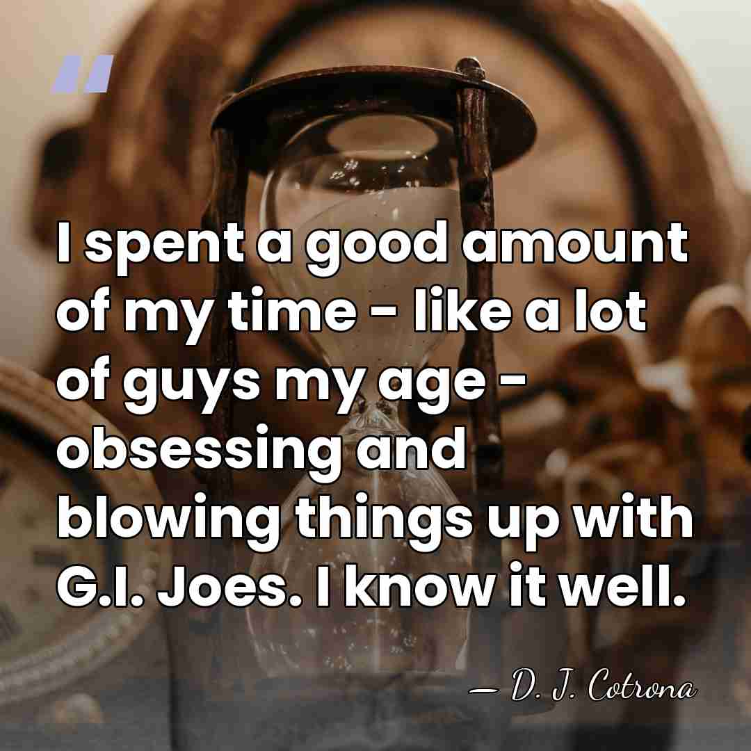 I spent a good amount of my time - like a lot&hellip; - D. J. Cotrona