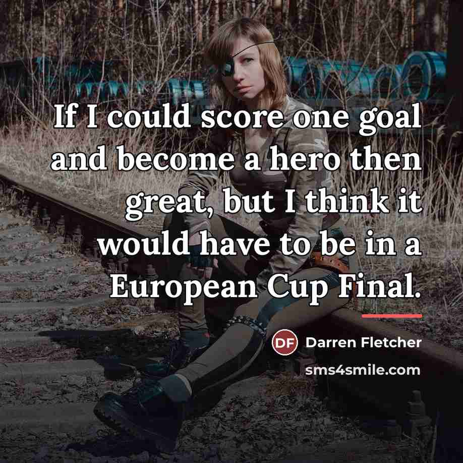 “If I could score one goal and become a hero…” quote by Darren Fletcher