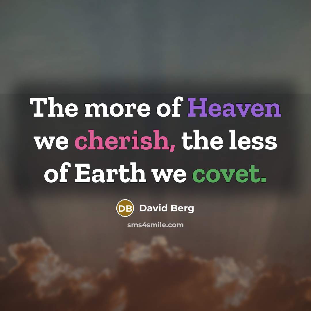 “The more of Heaven we cherish, the less of Earth…” quote by David Berg