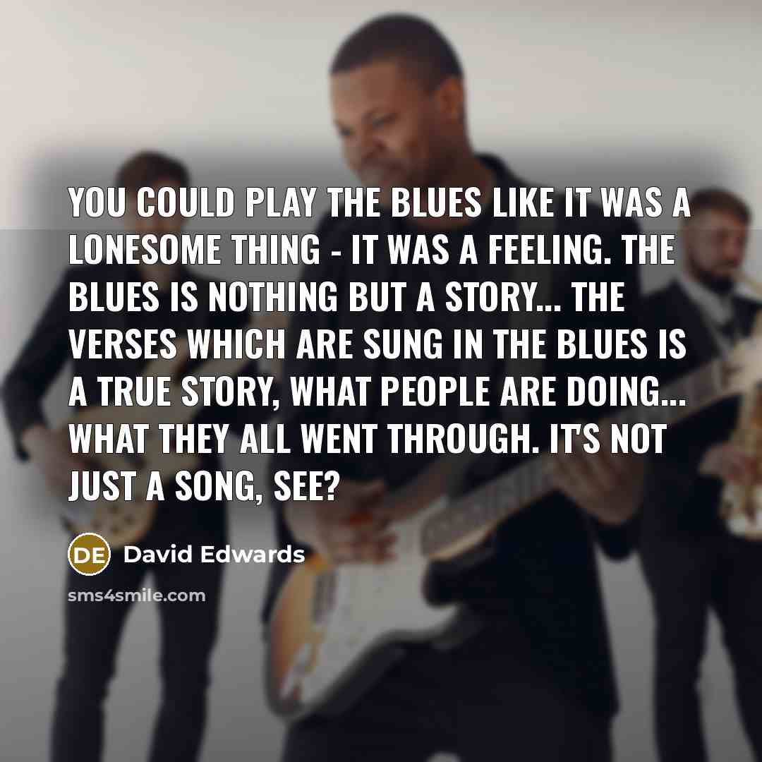 “You could play the blues like it was a lonesome…” quote by David Edwards