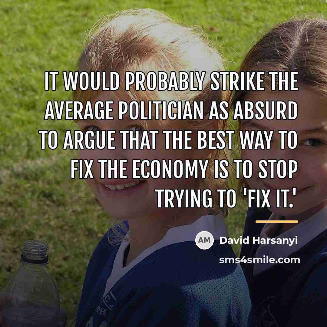“It would probably strike the average politician as absurd to…” quote by David Harsanyi