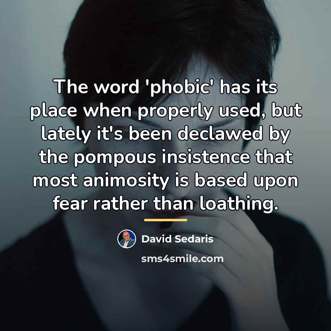 “The word 'phobic' has its place when properly used, but…” quote by David Sedaris