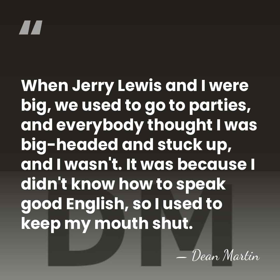 When Jerry Lewis and I were big, we used to go to&hellip; - Dean Martin