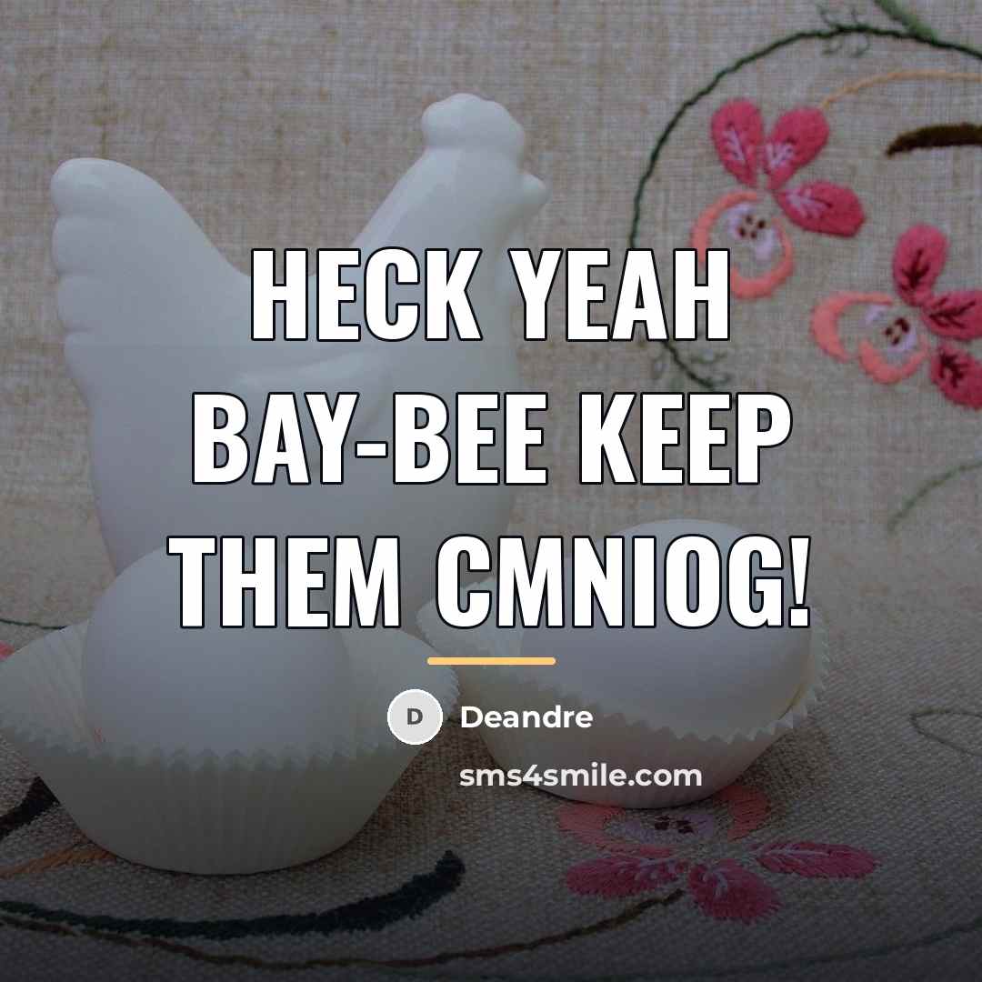 “Heck yeah bay-bee keep them cmniog!…” quote by Deandre