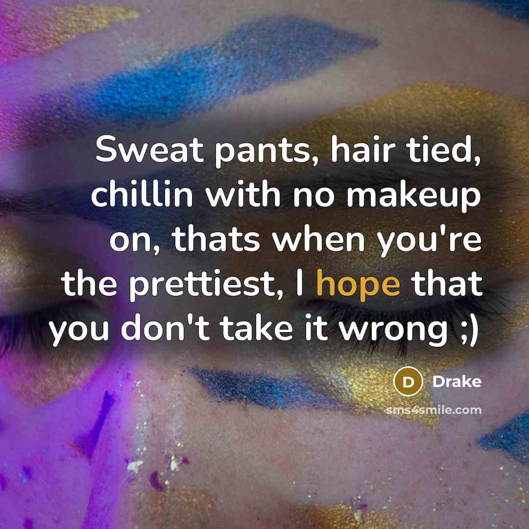 “Sweat pants, hair tied, chillin with no makeup on, thats…” quote by Drake