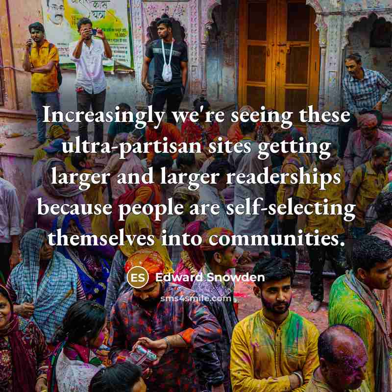 “Increasingly we're seeing these ultra-partisan sites getting larger and larger…” quote by Edward Snowden
