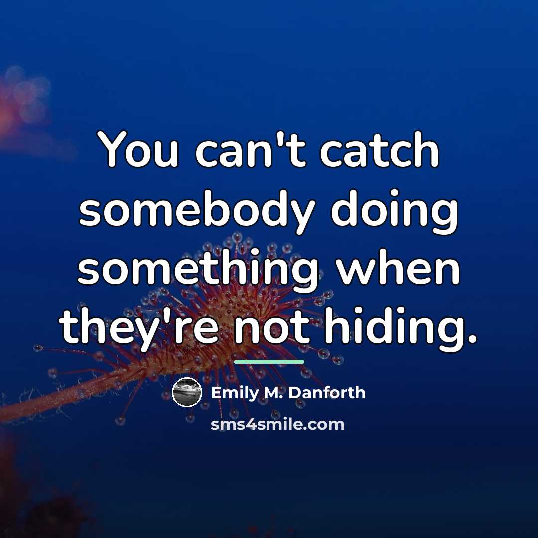 “You can't catch somebody doing something when they're not hiding.…” quote by Emily M. Danforth