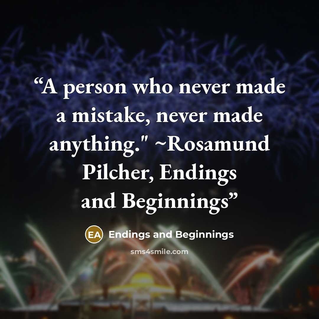 “A person who never made a mistake, never made anything." ~Rosamund Pilcher, Endings and Beginnings” quote by Endings and Beginnings