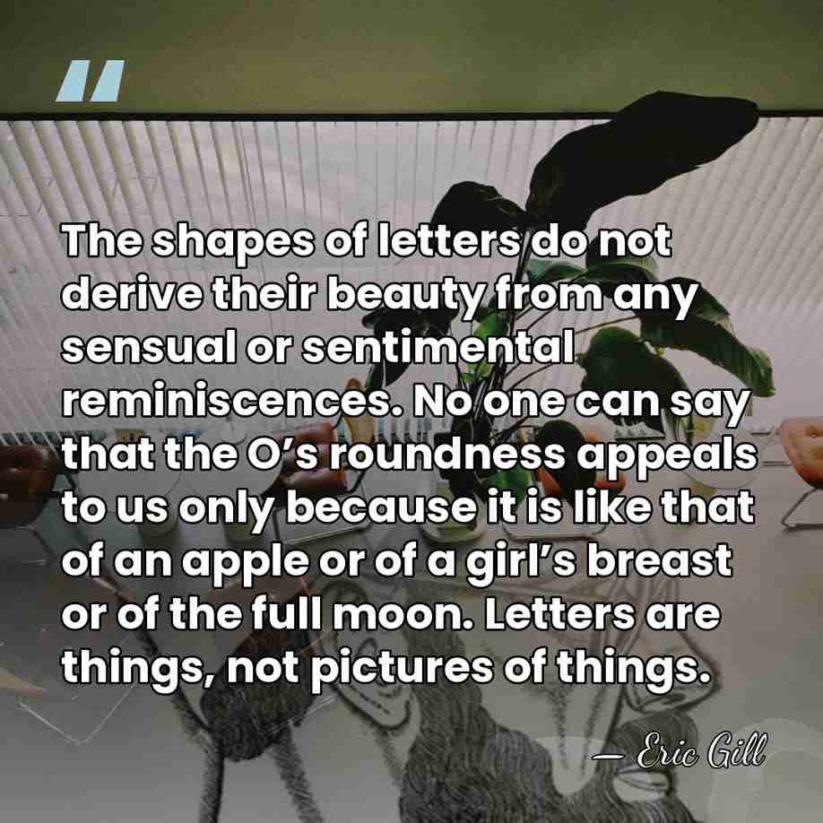 The shapes of letters do not derive their beauty from any sensual&hellip; - Eric Gill