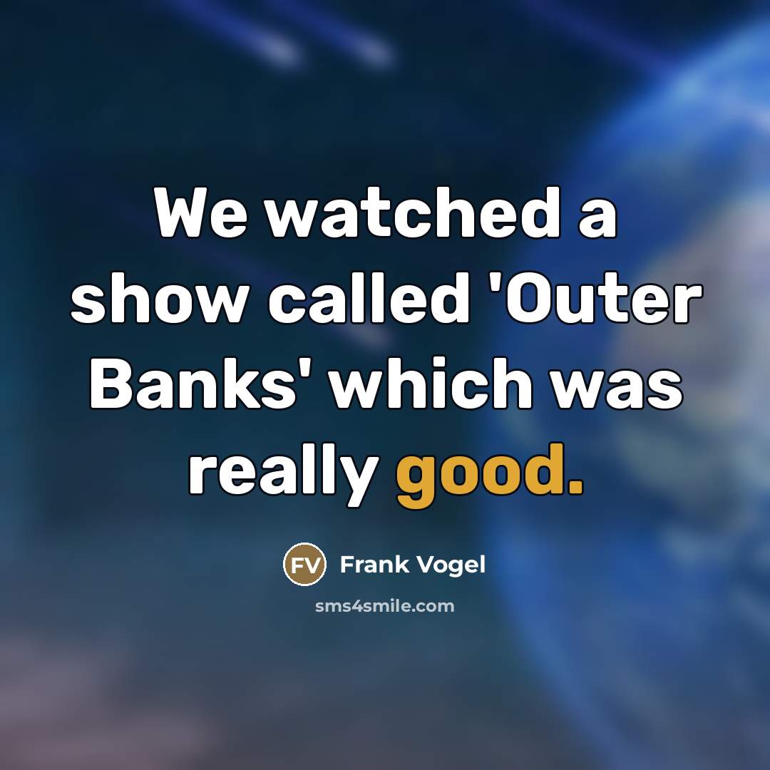 “We watched a show called 'Outer Banks' which was really…” quote by Frank Vogel