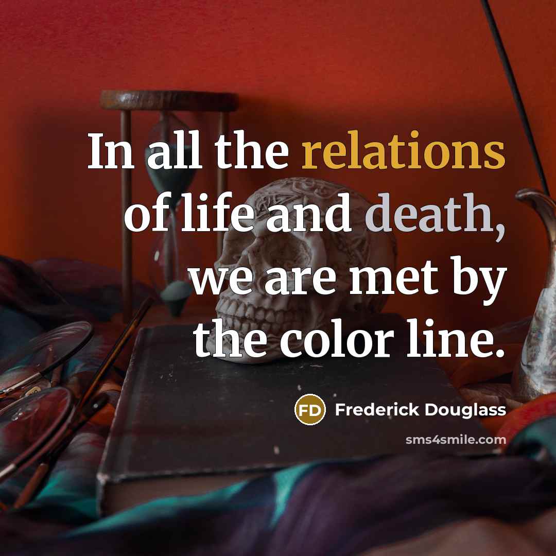 “In all the relations of life and death, we are…” quote by Frederick Douglass