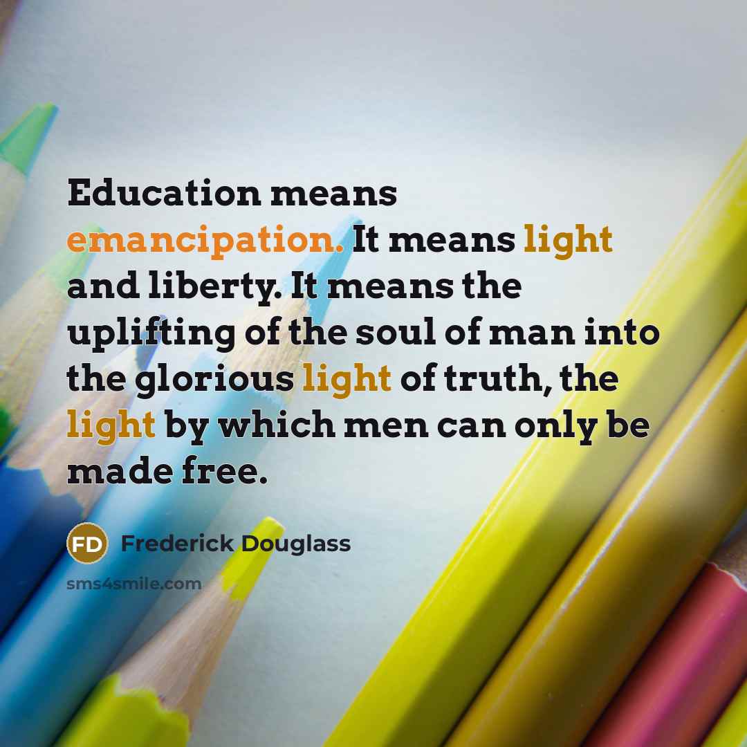 “Education means emancipation. It means light and liberty. It means…” quote by Frederick Douglass