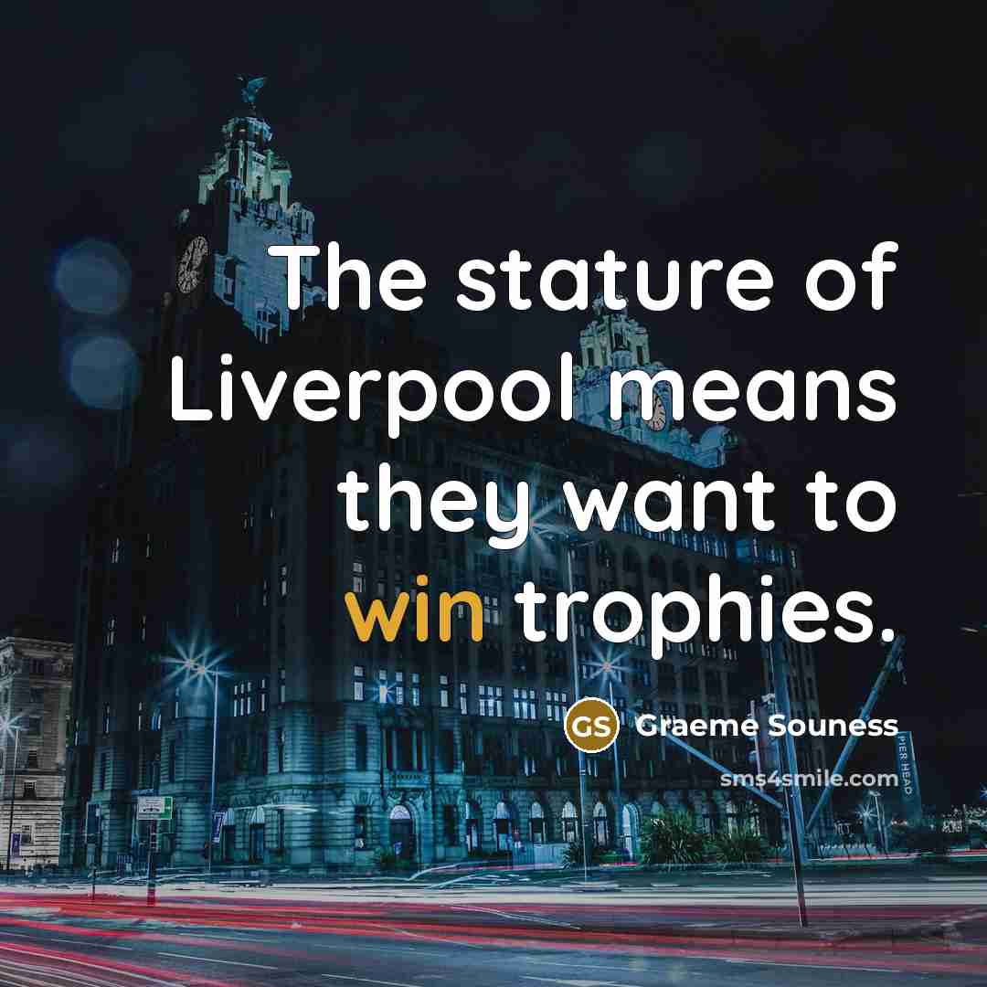 “The stature of Liverpool means they want to win trophies.…” quote by Graeme Souness