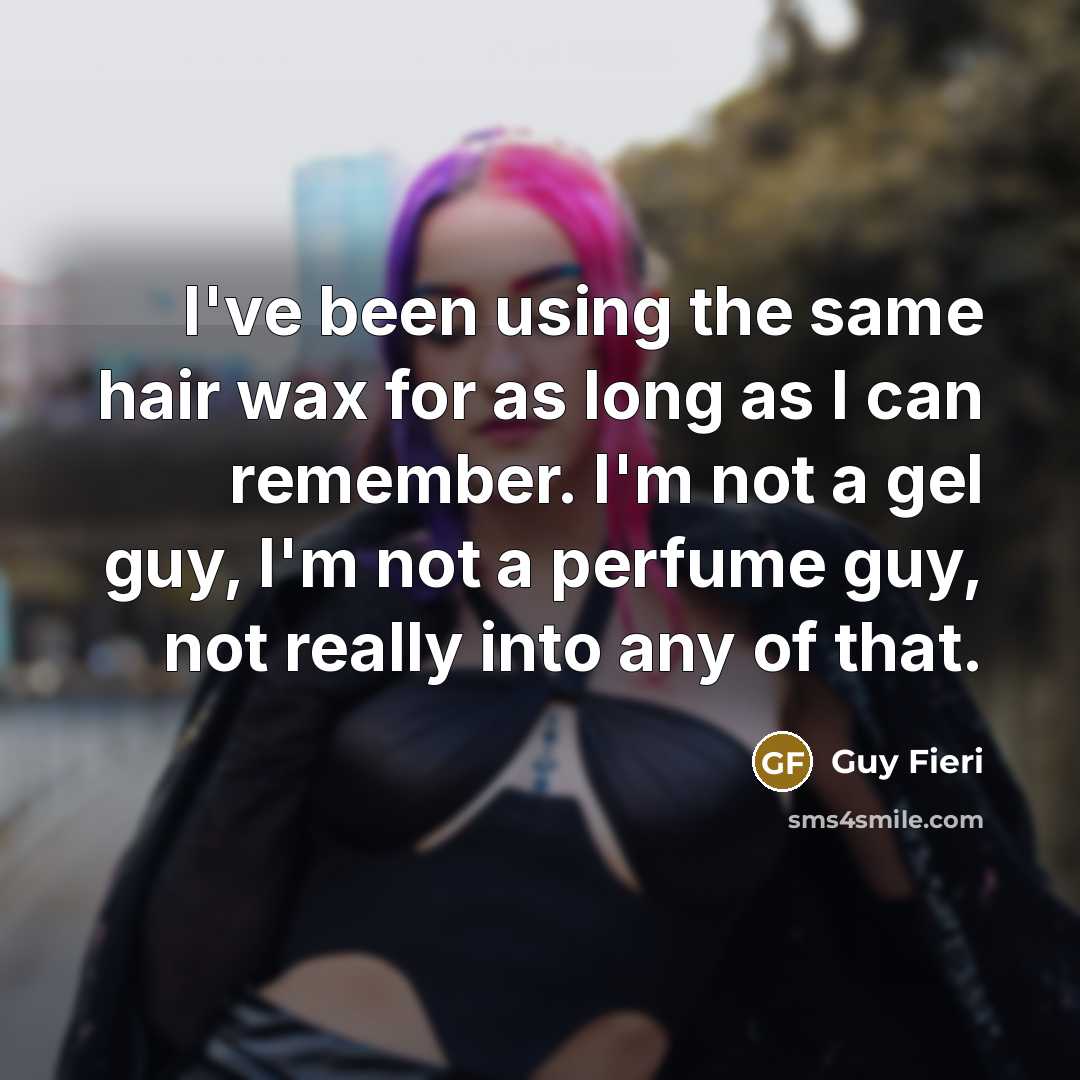 “I've been using the same hair wax for as long…” quote by Guy Fieri