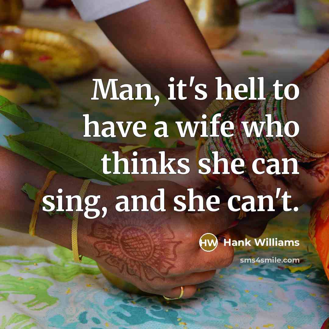 “Man, it's hell to have a wife who thinks she…” quote by Hank Williams