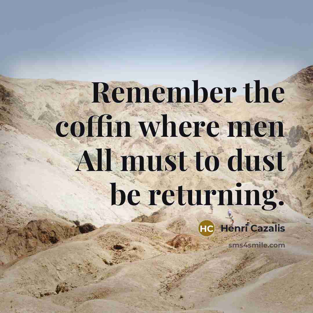 “Remember the coffin where men All must to dust be…” quote by Henri Cazalis