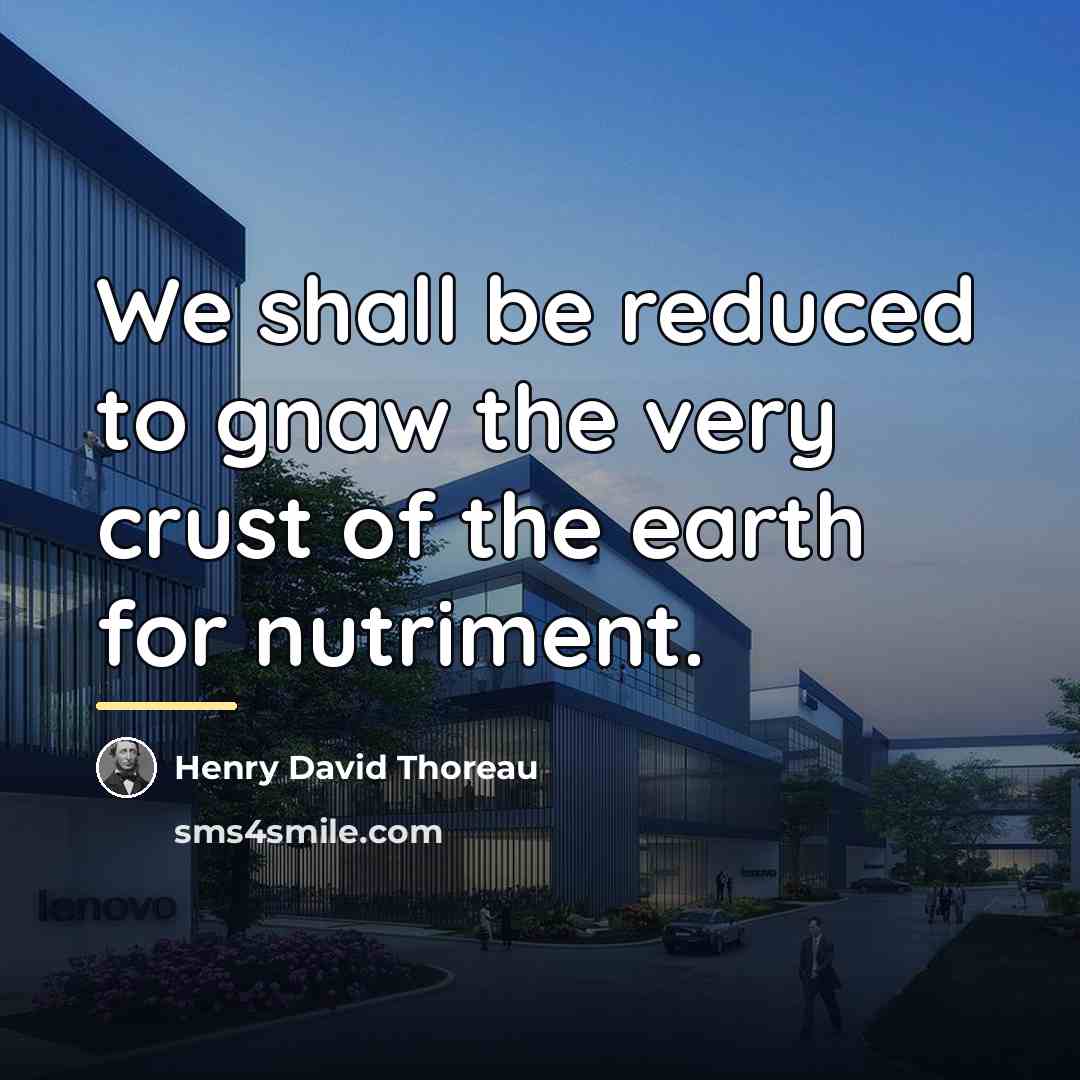 “We shall be reduced to gnaw the very crust of…” quote by Henry David Thoreau