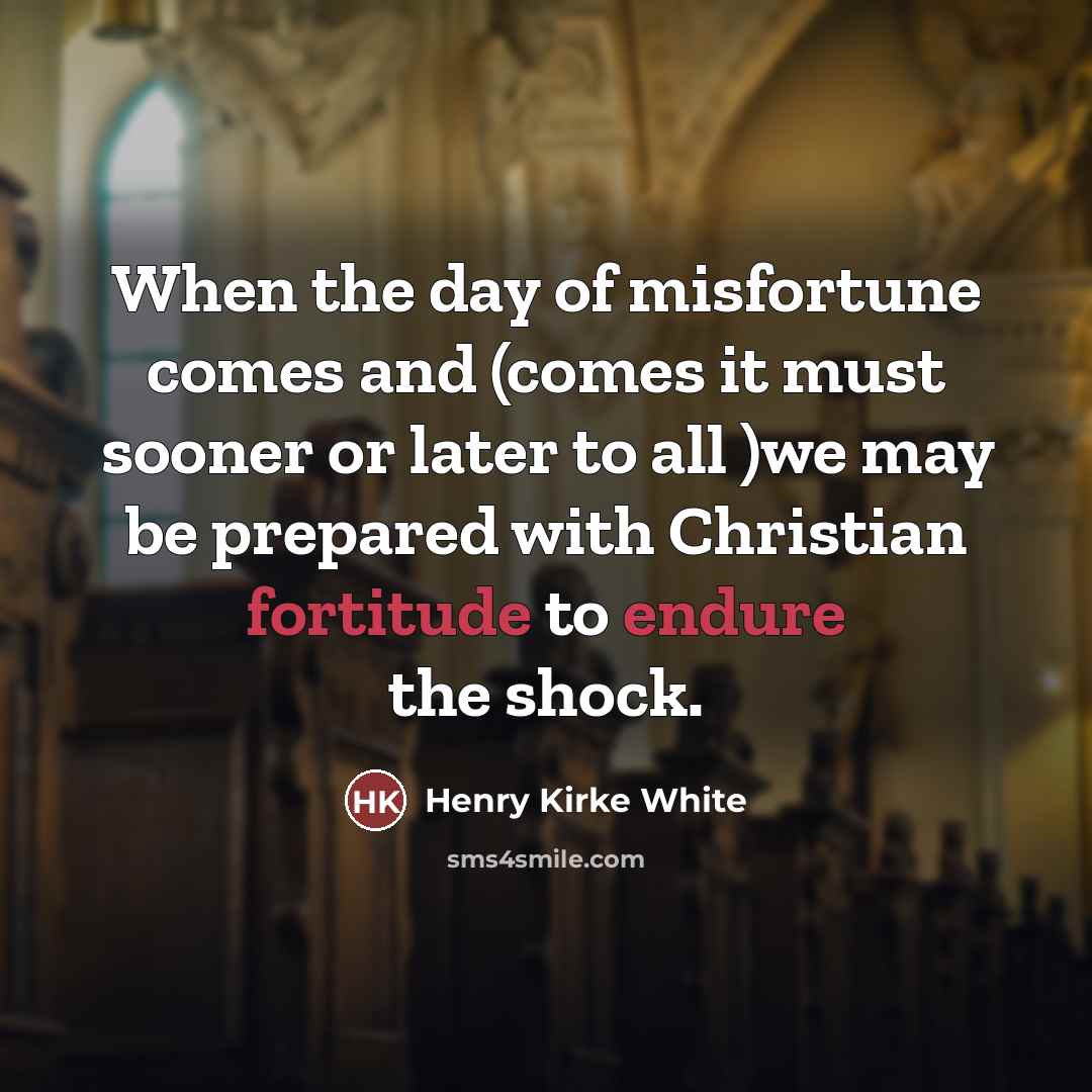“When the day of misfortune comes and (comes it must…” quote by Henry Kirke White