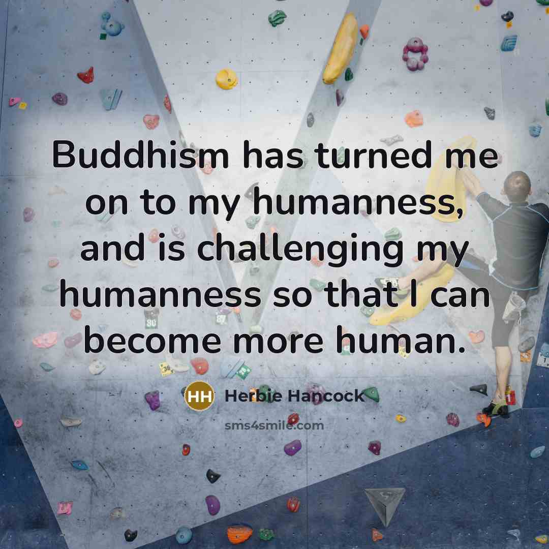 “Buddhism has turned me on to my humanness, and is…” quote by Herbie Hancock