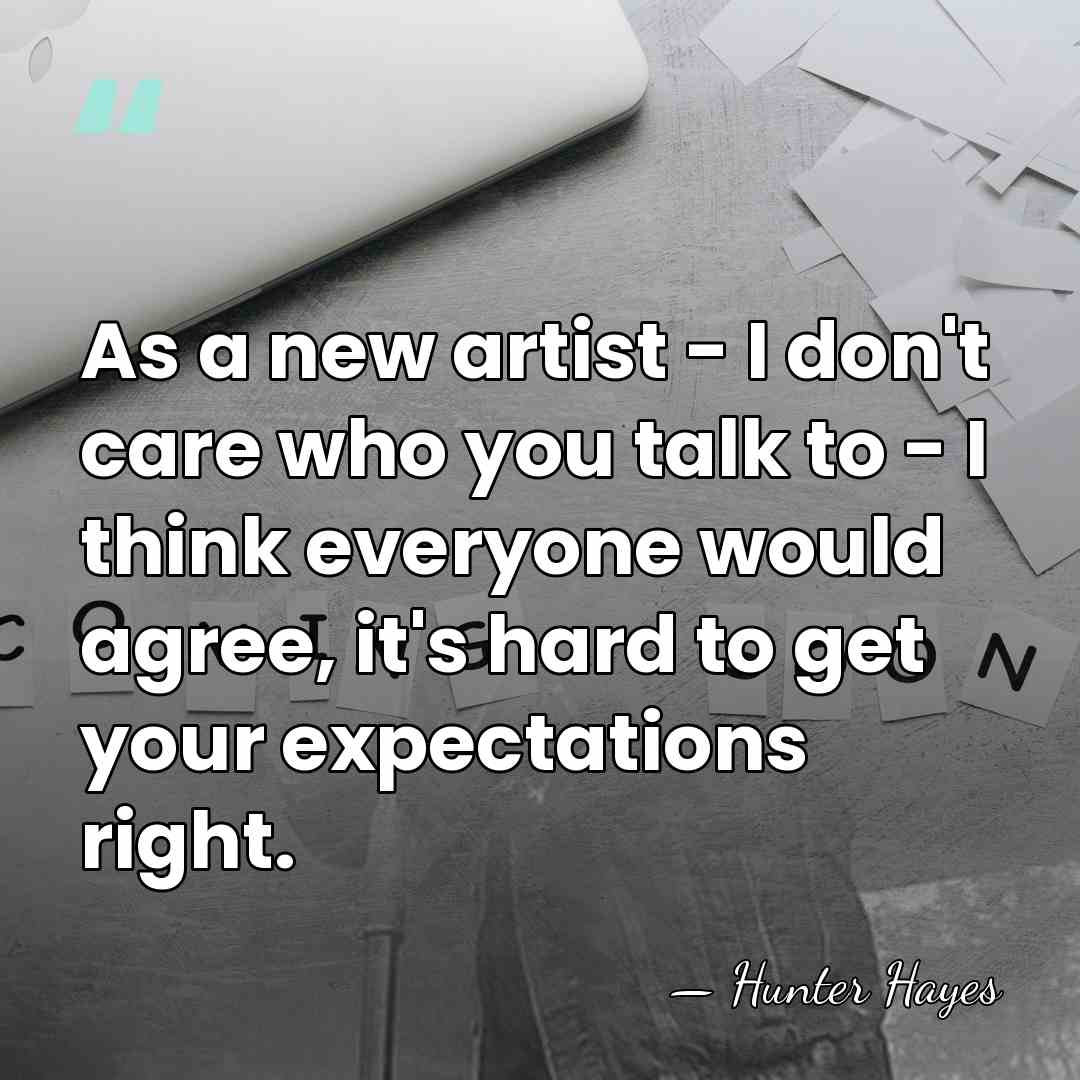 As a new artist - I don't care who you talk to&hellip; - Hunter Hayes