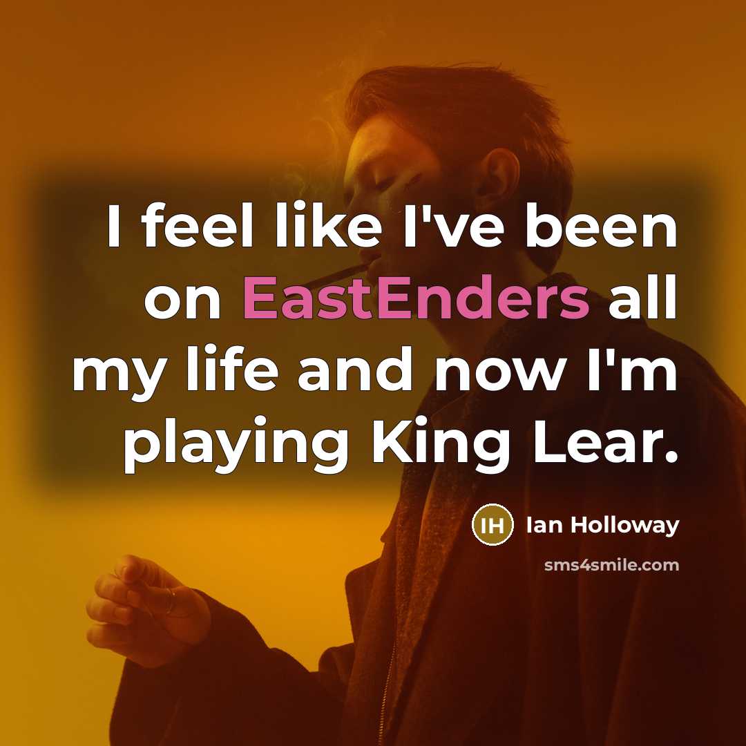 “I feel like I've been on EastEnders all my life and now I'm playing King Lear.” quote by Ian Holloway
