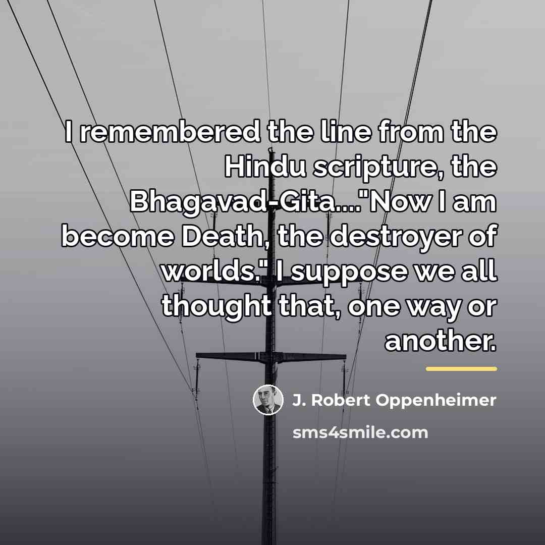 “I remembered the line from the Hindu scripture, the Bhagavad-Gita...."Now…” quote by J. Robert Oppenheimer