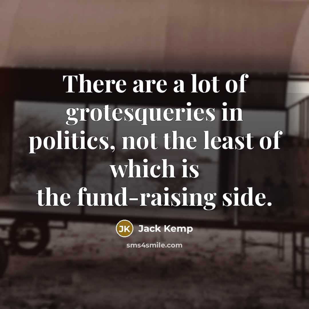 “There are a lot of grotesqueries in politics, not the…” quote by Jack Kemp