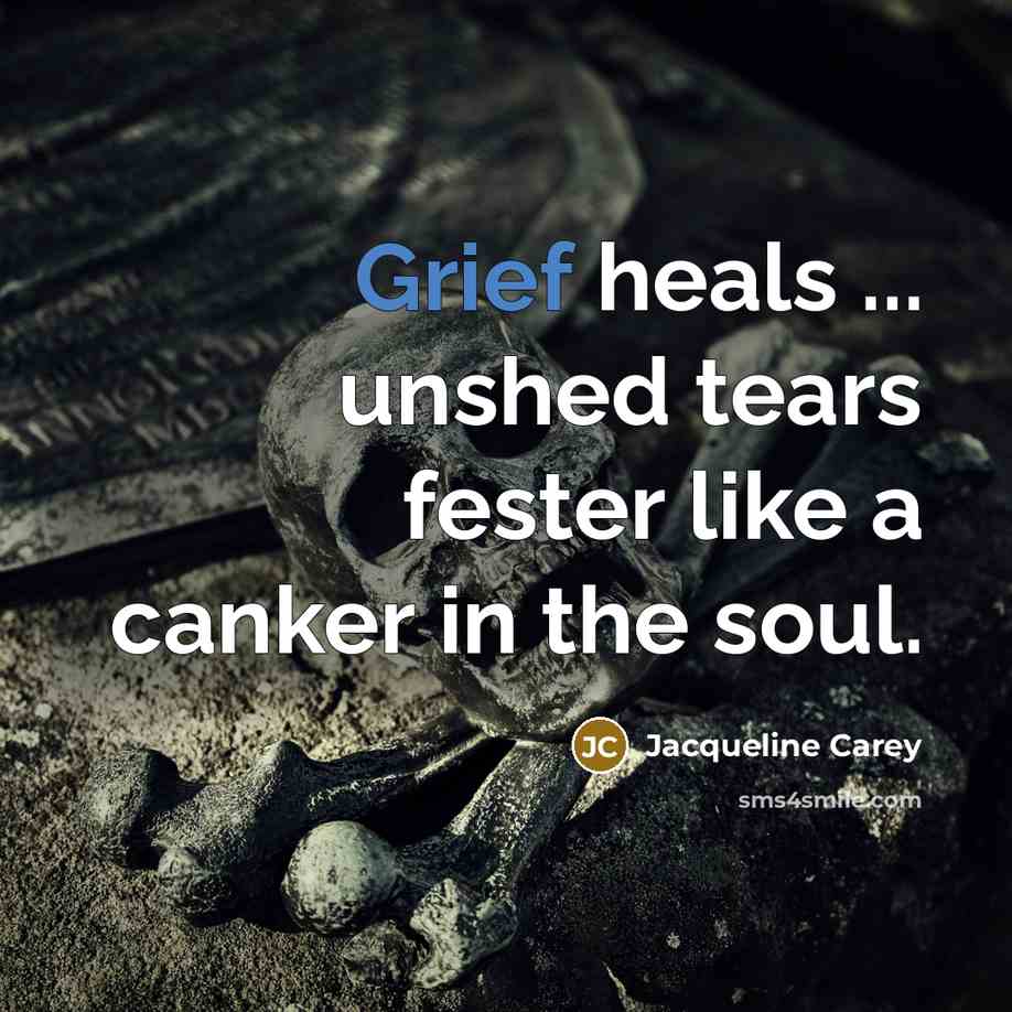 “Grief heals ... unshed tears fester like a canker in…” quote by Jacqueline Carey
