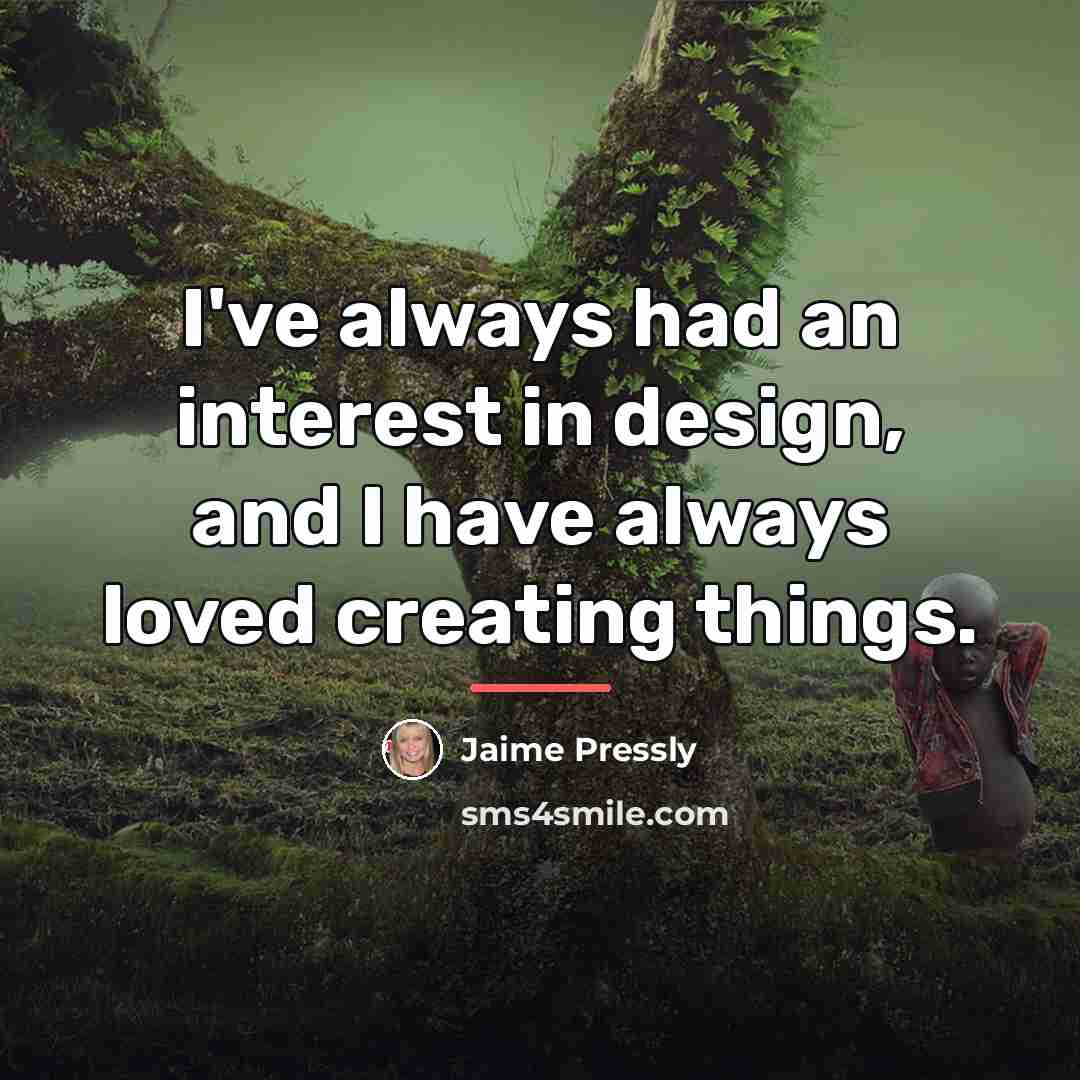 “I've always had an interest in design, and I have…” quote by Jaime Pressly