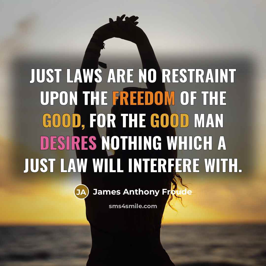 “Just laws are no restraint upon the freedom of the…” quote by James Anthony Froude