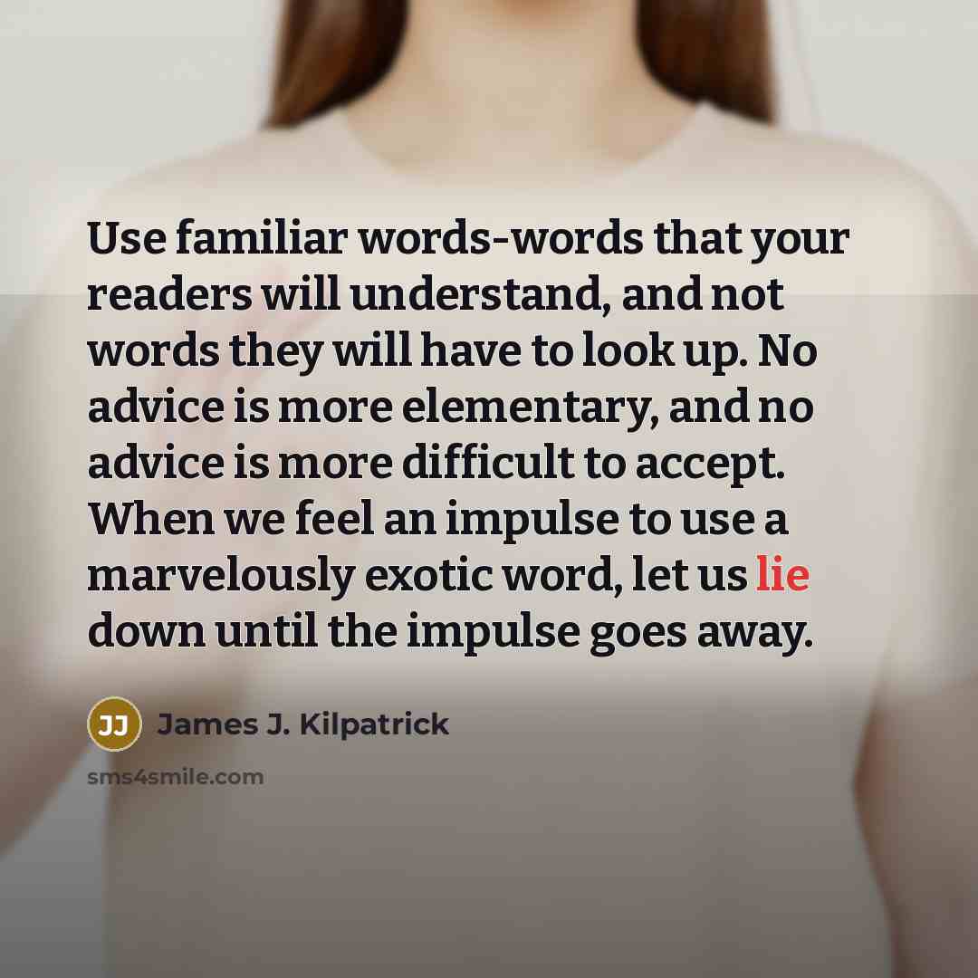 “Use familiar words-words that your readers will understand, and not…” quote by James J. Kilpatrick