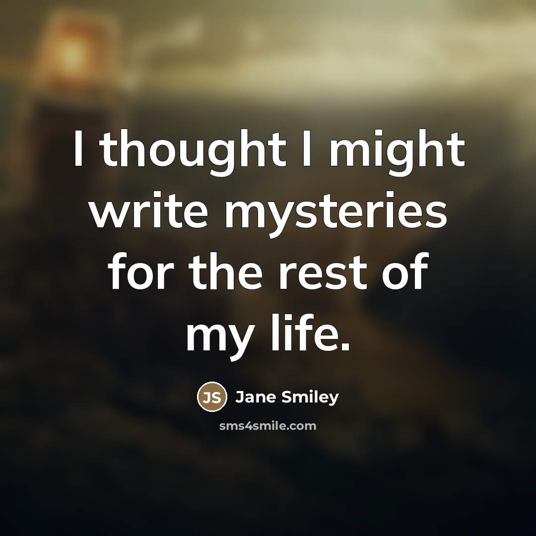 “I thought I might write mysteries for the rest of…” quote by Jane Smiley