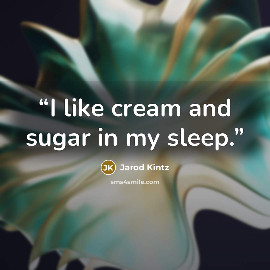 “I like cream and sugar in my sleep.” quote by Jarod Kintz