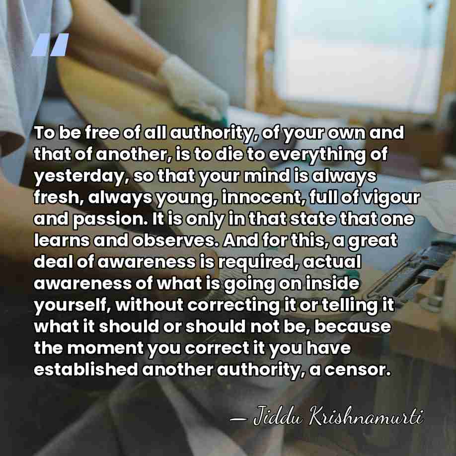 To be free of all authority, of your own and that of&hellip; - Jiddu Krishnamurti