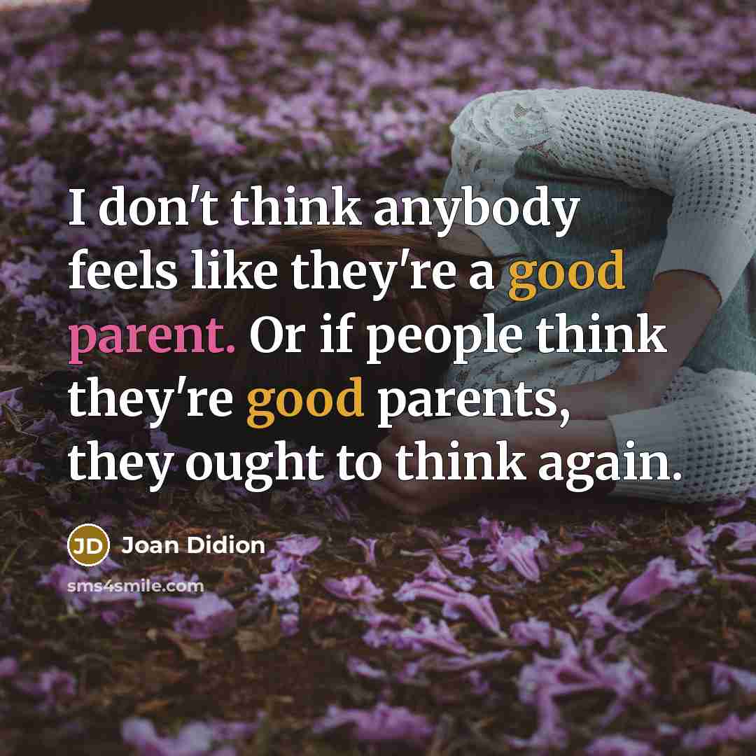 “I don't think anybody feels like they're a good parent.…” quote by Joan Didion