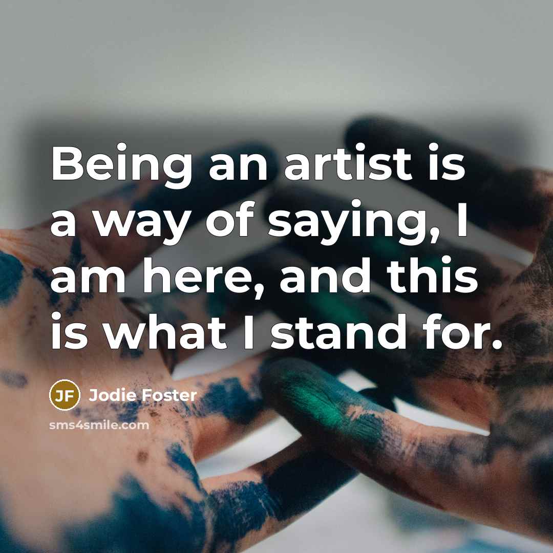 “Being an artist is a way of saying, I am…” quote by Jodie Foster