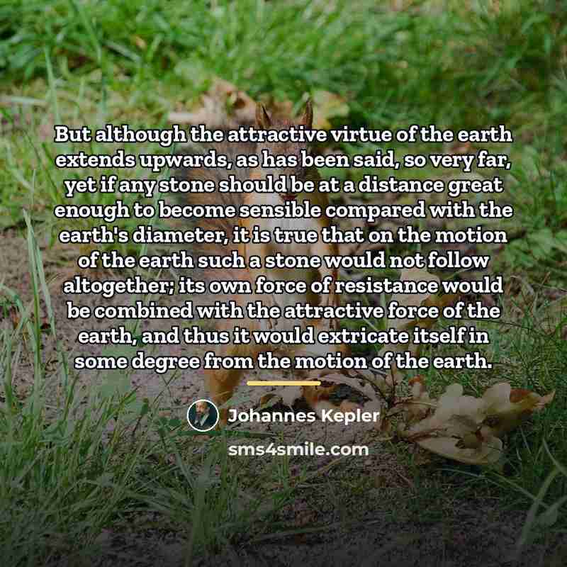 “But although the attractive virtue of the earth extends upwards,…” quote by Johannes Kepler