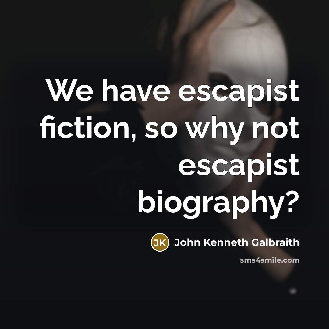 “We have escapist fiction, so why not escapist biography?…” quote by John Kenneth Galbraith