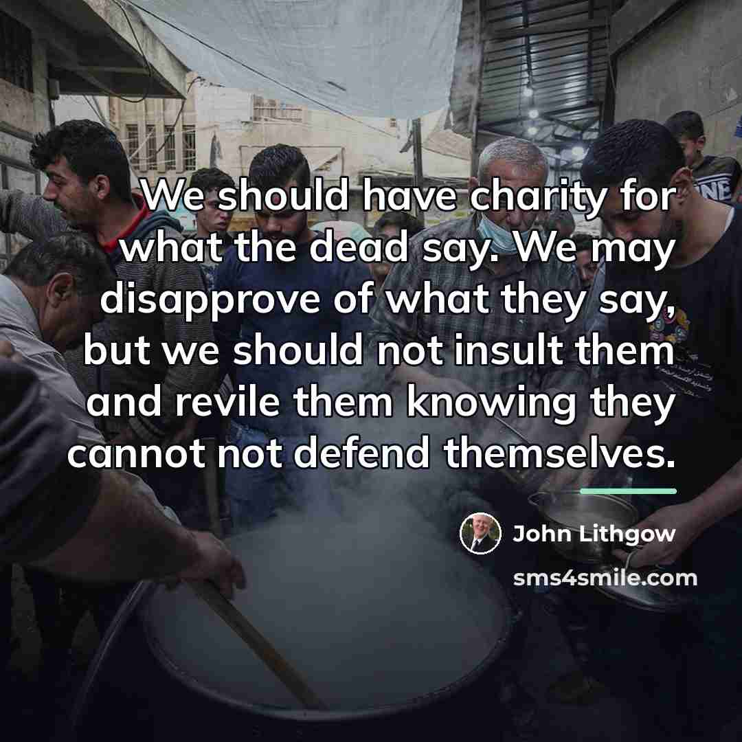 “We should have charity for what the dead say. We…” quote by John Lithgow