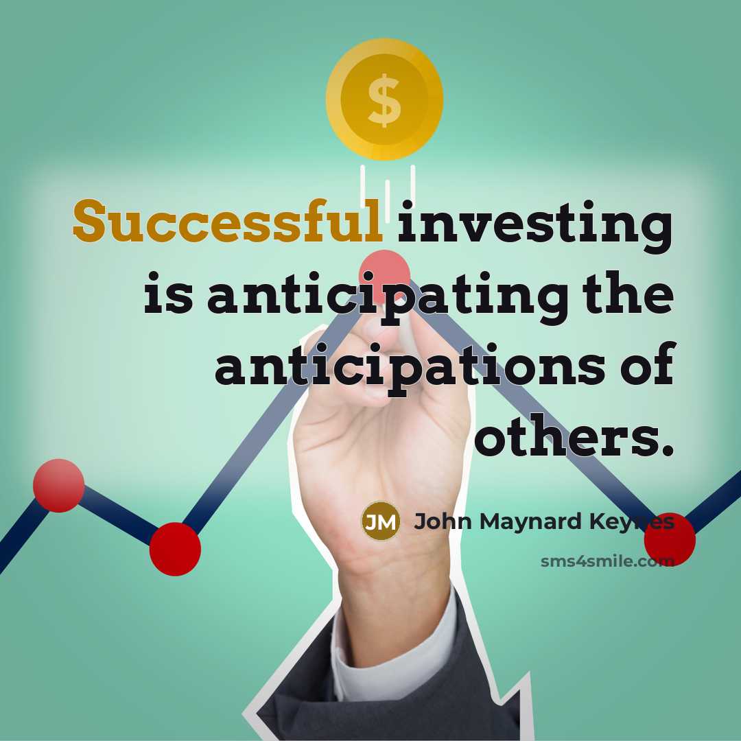 “Successful investing is anticipating the anticipations of others.” quote by John Maynard Keynes