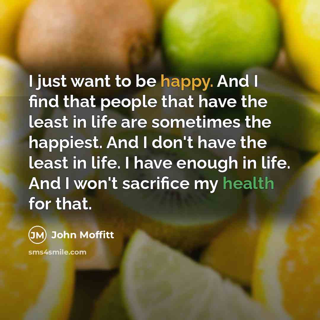 “I just want to be happy. And I find that…” quote by John Moffitt