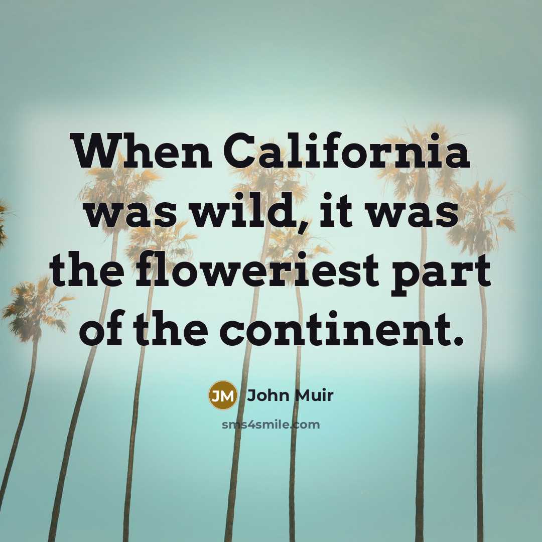 “When California was wild, it was the floweriest part of…” quote by John Muir