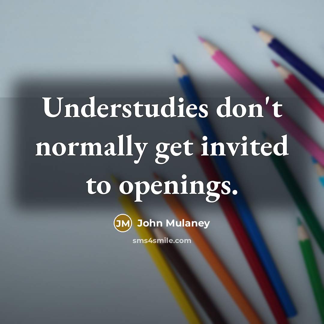 “Understudies don't normally get invited to openings.” quote by John Mulaney