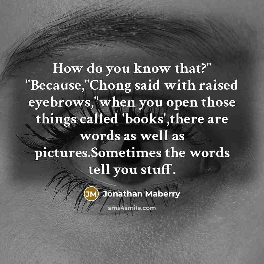 “How do you know that?" "Because,"Chong said with raised eyebrows,"when…” quote by Jonathan Maberry